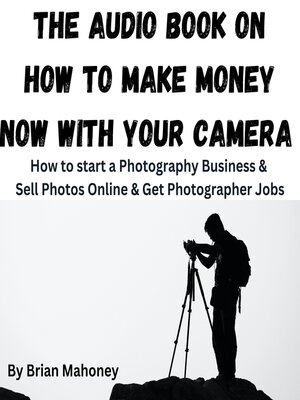 cover image of The Audio Book on How to Make Money Now With Your Camera
